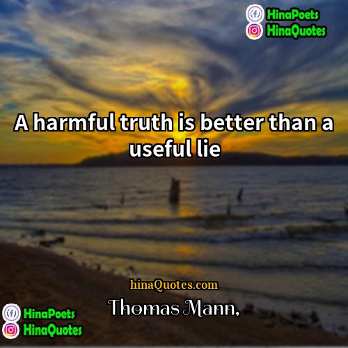 Thomas Mann Quotes | A harmful truth is better than a